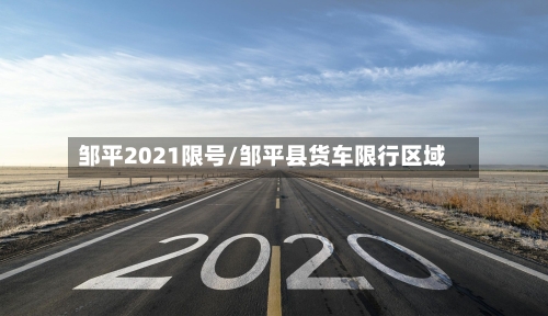 邹平2021限号/邹平县货车限行区域-第2张图片