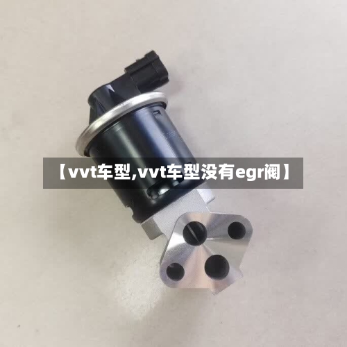 【vvt车型,vvt车型没有egr阀】-第2张图片