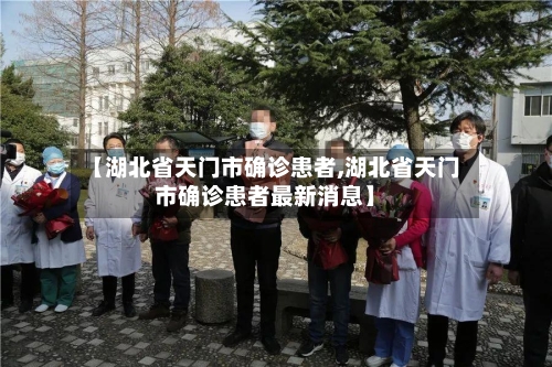 【湖北省天门市确诊患者,湖北省天门市确诊患者最新消息】