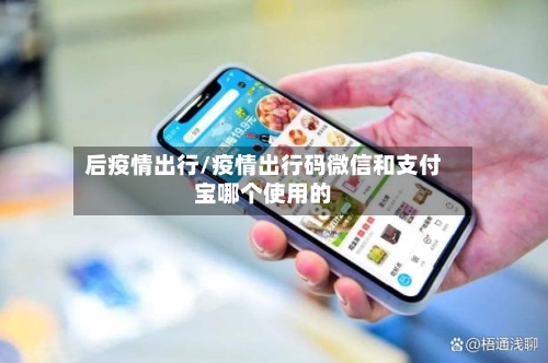 后疫情出行/疫情出行码微信和支付宝哪个使用的