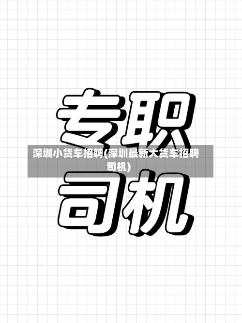 深圳小货车招聘(深圳最新大货车招聘司机)