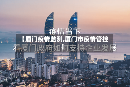 【厦门疫情监测,厦门市疫情管控】-第2张图片