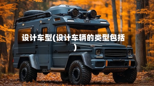 设计车型(设计车辆的类型包括)-第2张图片