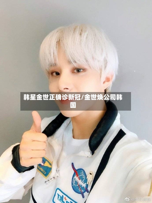 韩星金世正确诊新冠/金世焕公司韩国