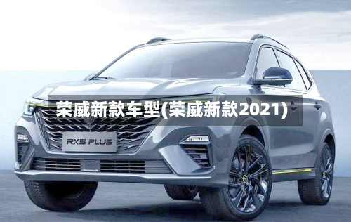 荣威新款车型(荣威新款2021)-第2张图片