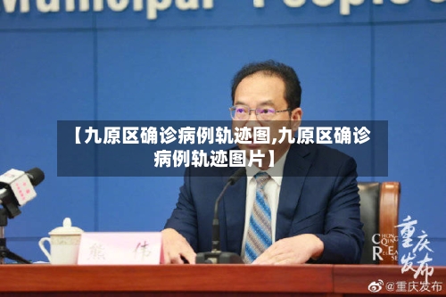 【九原区确诊病例轨迹图,九原区确诊病例轨迹图片】