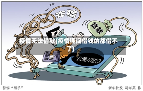 疫情无法借款(疫情期间借钱的都借不了)-第3张图片