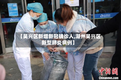 【吴兴区新增新冠确诊人,湖州吴兴区新型肺炎病例】