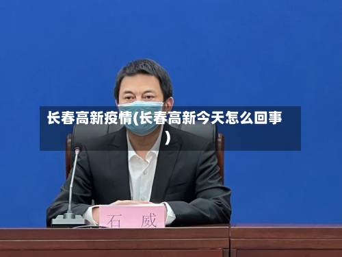 长春高新疫情(长春高新今天怎么回事)