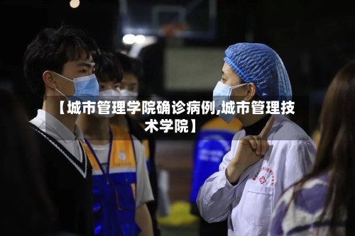 【城市管理学院确诊病例,城市管理技术学院】