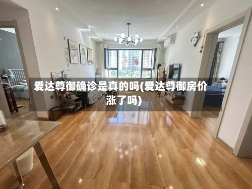爱达尊御确诊是真的吗(爱达尊御房价涨了吗)