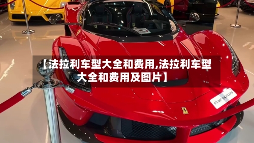 【法拉利车型大全和费用,法拉利车型大全和费用及图片】