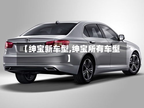 【绅宝新车型,绅宝所有车型】