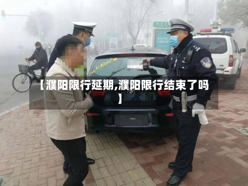 【濮阳限行延期,濮阳限行结束了吗】