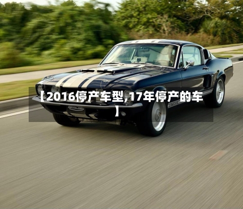 【2016停产车型,17年停产的车】-第3张图片