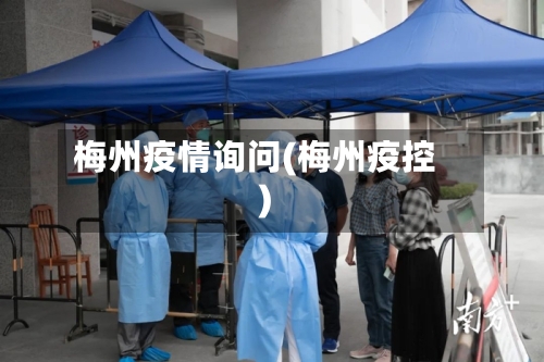 梅州疫情询问(梅州疫控)