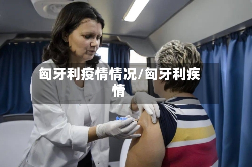 匈牙利疫情情况/匈牙利疾情