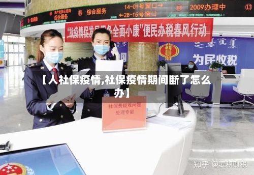 【人社保疫情,社保疫情期间断了怎么办】