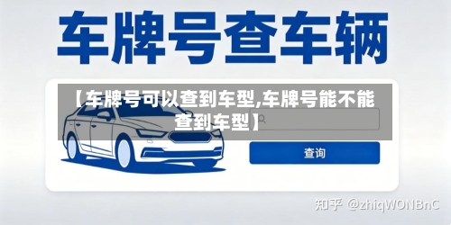 【车牌号可以查到车型,车牌号能不能查到车型】