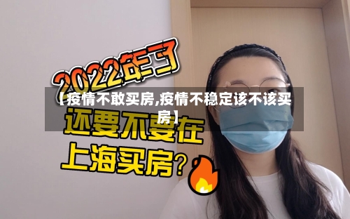 【疫情不敢买房,疫情不稳定该不该买房】-第3张图片