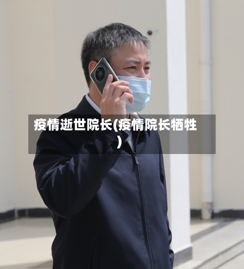疫情逝世院长(疫情院长牺牲)-第2张图片
