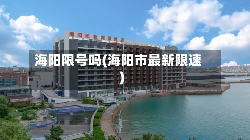 海阳限号吗(海阳市最新限速)-第3张图片